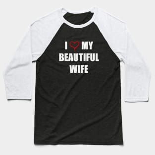 I Love My Beautiful Wife Baseball T-Shirt